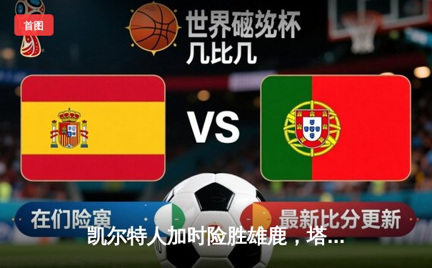 凯尔特人加时险胜雄鹿，塔图姆31+13+5率队守住主场