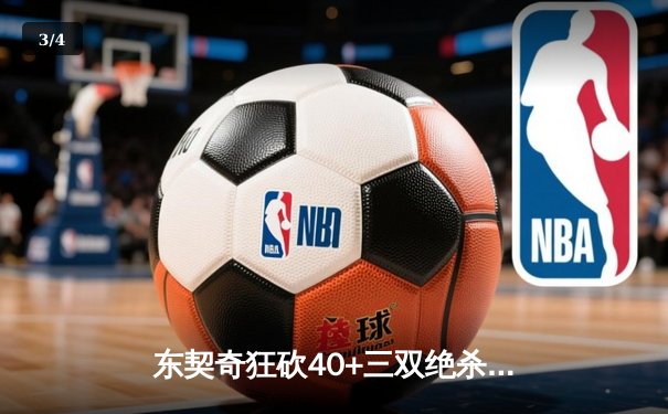 东契奇狂砍40+三双绝杀湖人，独行侠加时险胜豪取六连胜 - 3
