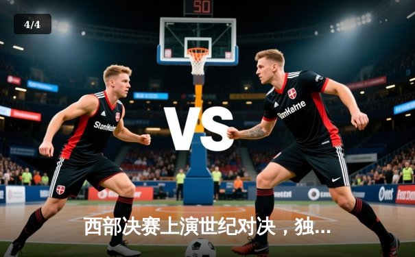 西部决赛上演世纪对决，独行侠逆转森林狼惊险晋级总决赛 - 4