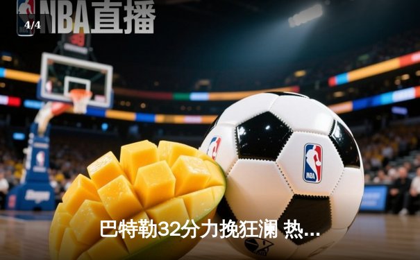 巴特勒32分力挽狂澜 热火加时险胜凯尔特人夺东部决赛开门红 - 4