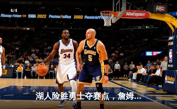 湖人险胜勇士夺赛点，詹姆斯关键三分锁定胜局 - 4