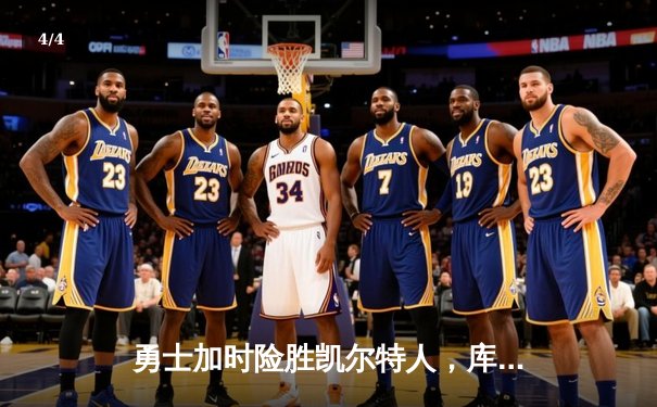 勇士加时险胜凯尔特人，库里40分创纪录，总决赛悬念再起 - 4