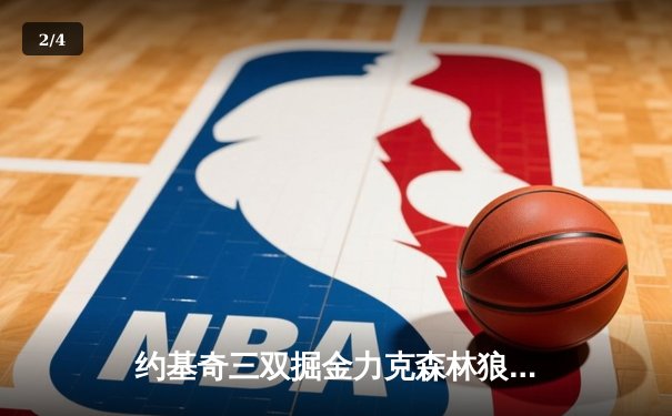 约基奇三双掘金力克森林狼，卫冕冠军展现季后赛韧性 - 2