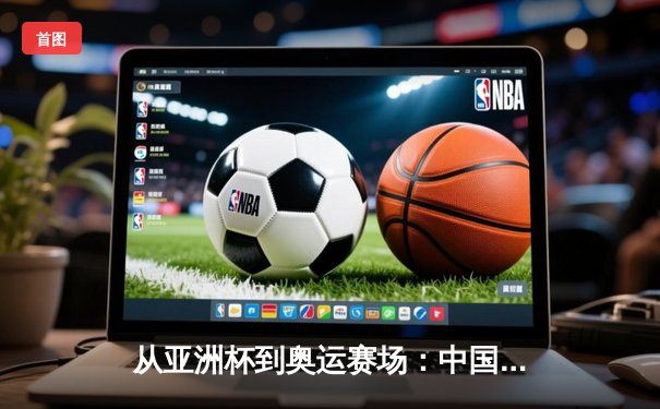 从亚洲杯到奥运赛场：中国体育产业数字化转型的机遇与挑战