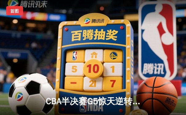 CBA半决赛G5惊天逆转！辽宁本钢加时险胜广东宏远晋级总决赛
