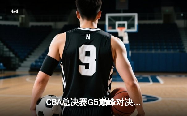 CBA总决赛G5巅峰对决：辽宁本钢加时险胜广东宏远，赵继伟三分绝杀锁定三连冠 - 4