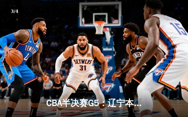 CBA半决赛G5：辽宁本钢加时逆转广东宏远 赵继伟33分率队挺进总决赛 - 3
